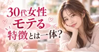30代女性 モテる 特徴とは一体？