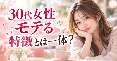 30代女性 モテる 特徴とは一体？